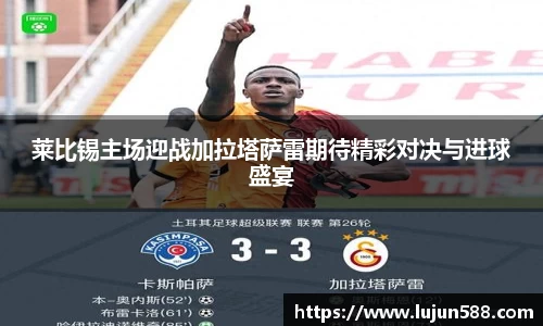 莱比锡主场迎战加拉塔萨雷期待精彩对决与进球盛宴