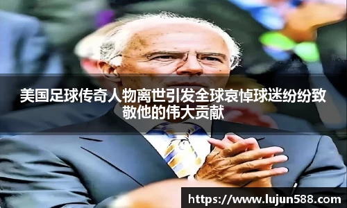 美国足球传奇人物离世引发全球哀悼球迷纷纷致敬他的伟大贡献